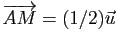 $ \overrightarrow{AM}=(1/2)
\vec{u}$