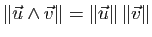 $ \Vert\vec{u}\wedge\vec{v}\Vert=
\Vert\vec{u}\Vert \Vert\vec{v}\Vert$