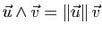 $ \vec{u}\wedge\vec{v}=
\Vert\vec{u}\Vert \vec{v}$
