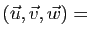 $ (\vec{u},\vec{v},\vec{w})
=$