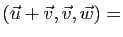 $ (\vec{u}+\vec{v},
\vec{v},\vec{w})
=$