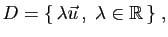 $\displaystyle D = \{ \lambda\vec{u} ,\;\lambda\in\mathbb{R} \}\;,
$