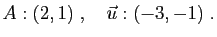 $\displaystyle A:(2,1)\;,\quad \vec{u}:(-3,-1)\;.
$