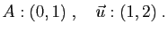 $\displaystyle A:(0,1)\;,\quad \vec{u}:(1,2)\;.
$