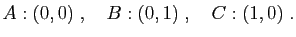 $\displaystyle A:(0,0)\;,\quad B:(0,1)\;,\quad C:(1,0)\;.
$