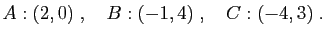 $\displaystyle A:(2,0)\;,\quad B:(-1,4)\;,\quad C:(-4,3)\;.
$