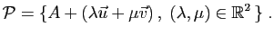 $\displaystyle {\cal P} = \{A+(\lambda\vec{u}+\mu\vec{v}) ,\;
(\lambda,\mu)\in\mathbb{R}^2 \}\;.
$
