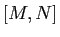 $ [M,N]$