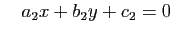$\displaystyle \quad
a_2x+b_2y+c_2=0
$