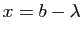 $ x=b-\lambda$