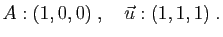 $\displaystyle A:(1,0,0)\;,\quad \vec{u}:(1,1,1)\;.
$
