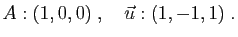 $\displaystyle A:(1,0,0)\;,\quad \vec{u}:(1,-1,1)\;.
$