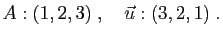 $\displaystyle A:(1,2,3)\;,\quad \vec{u}:(3,2,1)\;.
$