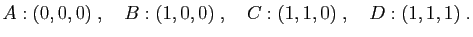 $\displaystyle A:(0,0,0)\;,\quad B:(1,0,0)\;,\quad C:(1,1,0)\;,\quad D:(1,1,1)\;.
$