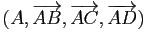 $ (A,\overrightarrow{AB},\overrightarrow{AC},\overrightarrow{AD})$