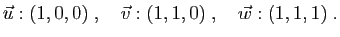 $\displaystyle \vec{u}:(1,0,0)
\;,\quad
\vec{v}:(1,1,0)
\;,\quad
\vec{w}:(1,1,1)\;.
$