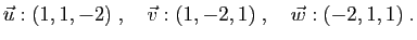 $\displaystyle \vec{u}:(1,1,-2)
\;,\quad
\vec{v}:(1,-2,1)
\;,\quad
\vec{w}:(-2,1,1)\;.
$
