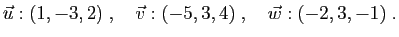$\displaystyle \vec{u}:(1,-3,2)
\;,\quad
\vec{v}:(-5,3,4)
\;,\quad
\vec{w}:(-2,3,-1)\;.
$