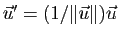 $ \vec{u}'=(1/\Vert\vec{u}\Vert)\vec{u}$