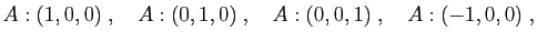 $\displaystyle A:(1,0,0)\;,\quad A:(0,1,0)\;,\quad A:(0,0,1)\;,\quad A:(-1,0,0)\;,
$