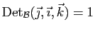 $ \mathrm{Det}_{{\cal B}}(\vec{\jmath},\vec{\imath},\vec{k})=1$