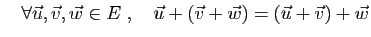 $ \quad\forall \vec{u},\vec{v},\vec{w}
\in E\;,\quad
\vec{u}+(\vec{v}+\vec{w})
=(\vec{u}+\vec{v})+\vec{w}$