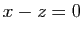 $ x-z=0$
