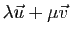 $ \lambda \vec{u}+\mu\vec{v}$