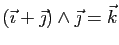 $ (\vec{\imath}+\vec{\jmath})\wedge\vec{\jmath}=\vec{k}$