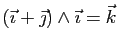 $ (\vec{\imath}+\vec{\jmath})\wedge\vec{\imath}=\vec{k}$