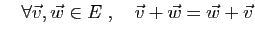 $ \quad\forall \vec{v},\vec{w}
\in E\;,\quad
\vec{v}+\vec{w}=\vec{w}+
\vec{v}$