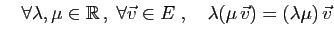 $ \quad\forall \lambda,\mu\in\mathbb{R} ,\;\forall \vec{v}\in
E\;,\quad
\lambda(\mu \vec{v})=(\lambda\mu) \vec{v}$