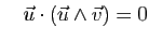 $\displaystyle \quad
\vec{u}\cdot(\vec u\wedge \vec v)=0
$