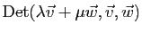 $\displaystyle \mathrm{Det}(\lambda\vec{v}+\mu\vec{w},\vec{v},\vec{w})$