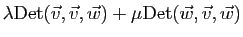 $\displaystyle \lambda\mathrm{Det}(\vec{v},\vec{v},\vec{w})+
\mu\mathrm{Det}(\vec{w},\vec{v},\vec{w})$