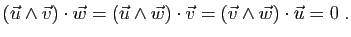 $\displaystyle (\vec u\wedge \vec v)\cdot\vec w =
(\vec u\wedge \vec w)\cdot\vec v =
(\vec v\wedge \vec w)\cdot\vec u =0\;.
$