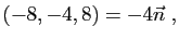 $\displaystyle (-8,-4,8)=-4\vec{n}\;,$