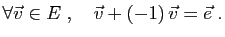 $\displaystyle \forall \vec{v}\in E\;,\quad
\vec{v}+(-1) \vec{v} = \vec{e}\;.
$