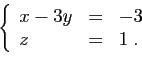 \begin{displaymath}
\left\{
\begin{array}{lcl}
x-3y&=&-3\\
z&=&1\;.
\end{array}\right.
\end{displaymath}