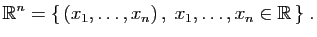 $\displaystyle \mathbb{R}^n=\{ (x_1,\ldots,x_n) ,\;x_1,\ldots,x_n\in\mathbb{R} \}\;.$
