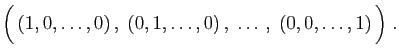 $\displaystyle \Big( (1,0,\ldots,0) ,\;
(0,1,\ldots,0) ,\;\ldots ,\;
(0,0,\ldots,1) \Big)\;.
$