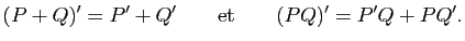 $\displaystyle (P+Q)'=P'+Q'\qquad{\rm et}\qquad(PQ)'=P'Q+PQ'.
$