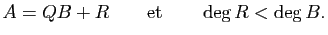 $\displaystyle A=QB+R\qquad{\rm et}\qquad \deg R < \deg B.
$