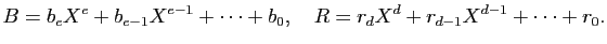 $\displaystyle B=b_eX^e+b_{e-1}X^{e-1}+\cdots+b_0,\quad
R=r_dX^d+r_{d-1}X^{d-1}+\cdots+r_0.
$