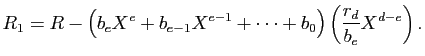 $\displaystyle R_{1}=
R-\left(b_eX^e+b_{e-1}X^{e-1}+\cdots+b_0\right)
\left(\frac{r_d}{b_e}X^{d-e}\right).
$