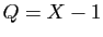 $ Q=X-1$