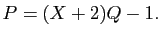 $\displaystyle P=(X+2)Q-1.
$