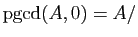 $ \mathrm{pgcd}(A,0)=A/{}$