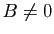 $ B\not=0$