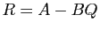 $ R=A-BQ$